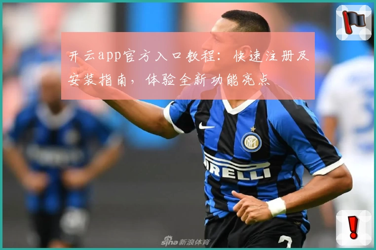开云app官方入口教程：快速注册及安装指南，体验全新功能亮点