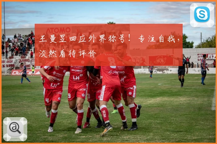 王曼昱回应外界称号！专注自我，淡然看待评价