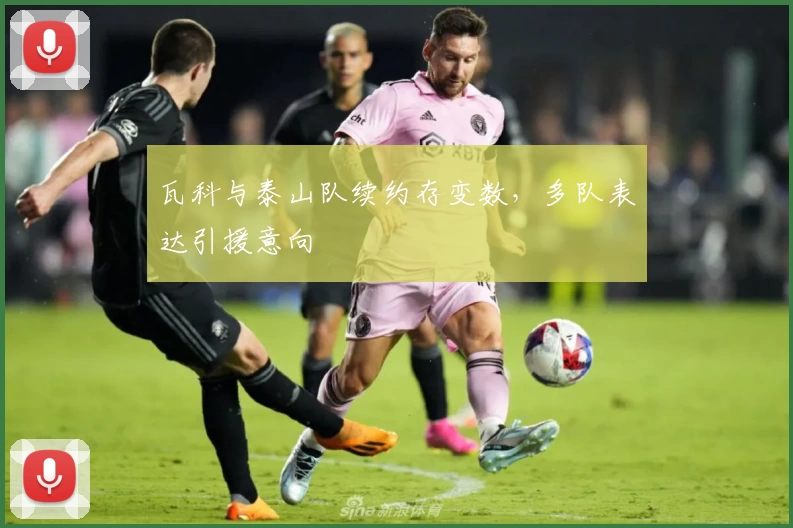 瓦科与泰山队续约存变数，多队表达引援意向