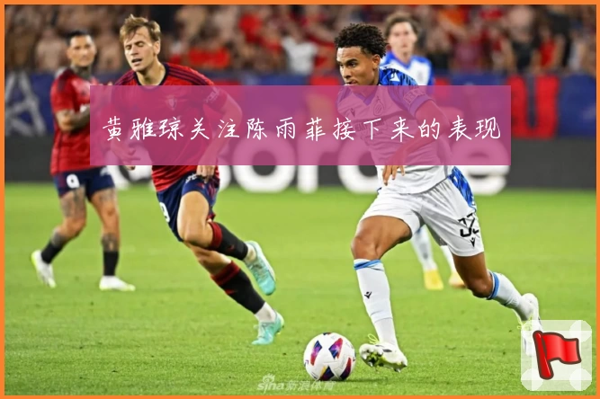 黄雅琼关注陈雨菲接下来的表现