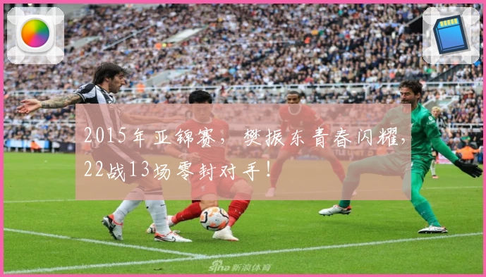 2015年亚锦赛,樊振东青春闪耀,22战13场零封对手!