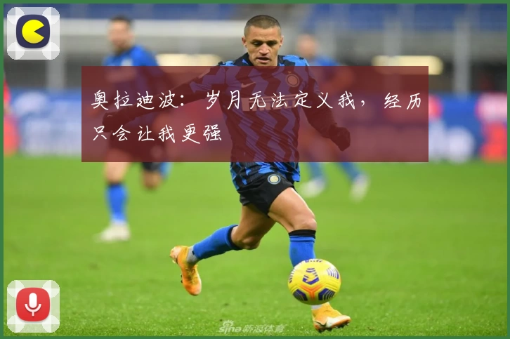 奥拉迪波:岁月无法定义我,经历只会让我更强