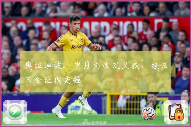 奥拉迪波:岁月无法定义我,经历只会让我更强
